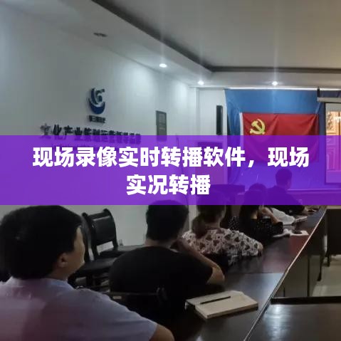 現(xiàn)場(chǎng)錄像實(shí)時(shí)轉(zhuǎn)播軟件，現(xiàn)場(chǎng)實(shí)況轉(zhuǎn)播 