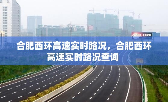 合肥西環(huán)高速實(shí)時(shí)路況，合肥西環(huán)高速實(shí)時(shí)路況查詢 