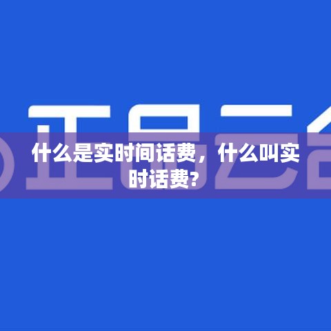 什么是實(shí)時(shí)間話費(fèi)，什么叫實(shí)時(shí)話費(fèi)? 