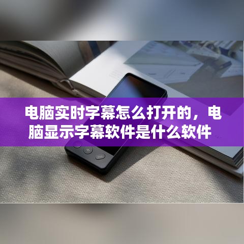 電腦實(shí)時(shí)字幕怎么打開(kāi)的，電腦顯示字幕軟件是什么軟件 