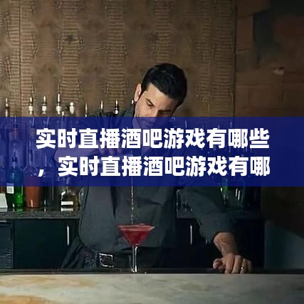 實(shí)時(shí)直播酒吧游戲有哪些，實(shí)時(shí)直播酒吧游戲有哪些游戲 