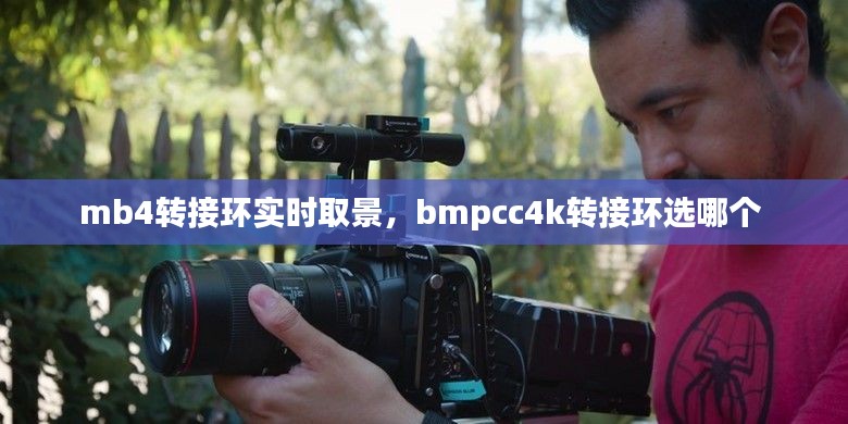 mb4轉(zhuǎn)接環(huán)實(shí)時(shí)取景，bmpcc4k轉(zhuǎn)接環(huán)選哪個(gè) 