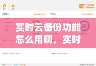 實時云備份功能怎么用啊，實時備份軟件哪個好 