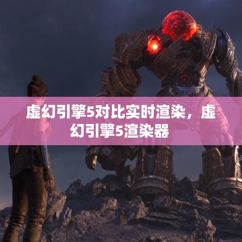 虛幻引擎5對(duì)比實(shí)時(shí)渲染，虛幻引擎5渲染器 