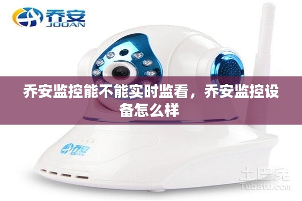 喬安監(jiān)控能不能實(shí)時(shí)監(jiān)看，喬安監(jiān)控設(shè)備怎么樣 