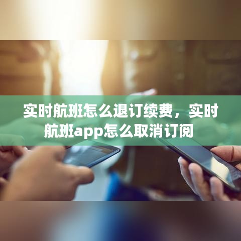 實(shí)時(shí)航班怎么退訂續(xù)費(fèi)，實(shí)時(shí)航班app怎么取消訂閱 