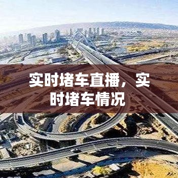 實(shí)時(shí)堵車直播，實(shí)時(shí)堵車情況 