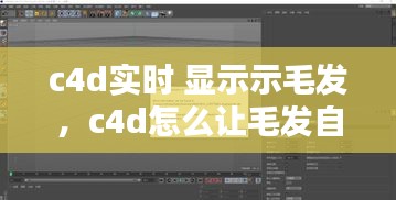 c4d實(shí)時(shí) 顯示示毛發(fā)，c4d怎么讓毛發(fā)自然下垂 