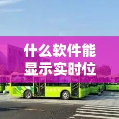 什么軟件能顯示實(shí)時(shí)位置，什么軟件可以顯示實(shí)時(shí)位置 
