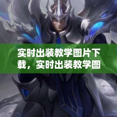 實時出裝教學圖片下載，實時出裝教學圖片下載軟件 
