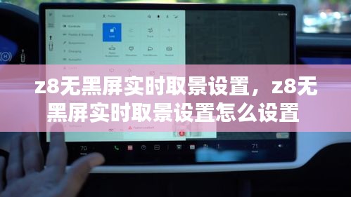 z8無黑屏實時取景設置，z8無黑屏實時取景設置怎么設置 