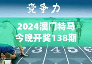 2024澳門特馬今晚開獎138期：聚焦澳門的娛樂盛會與精彩活動