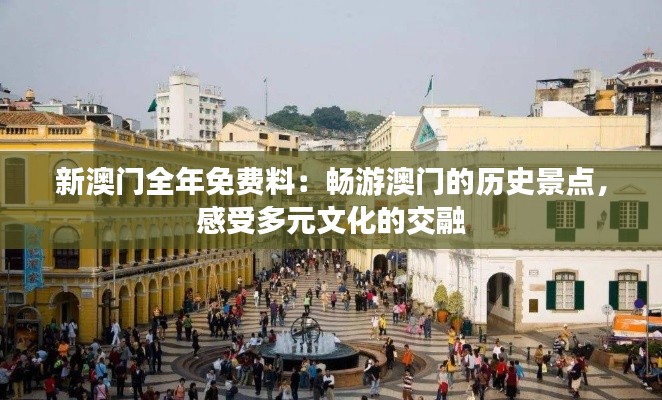 新澳門全年免費(fèi)料：暢游澳門的歷史景點(diǎn)，感受多元文化的交融