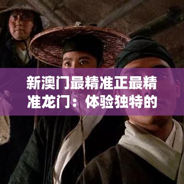 新澳門最精準(zhǔn)正最精準(zhǔn)龍門：體驗(yàn)獨(dú)特的美食風(fēng)潮與人文風(fēng)景