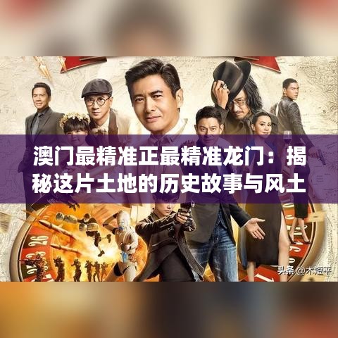 澳門最精準(zhǔn)正最精準(zhǔn)龍門：揭秘這片土地的歷史故事與風(fēng)土人情