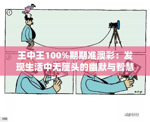 王中王100%期期準澳彩：發(fā)現(xiàn)生活中無厘頭的幽默與智慧