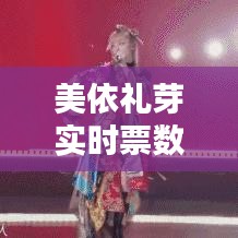 美依禮芽實(shí)時(shí)票數(shù)圖片，美依禮芽有多紅 