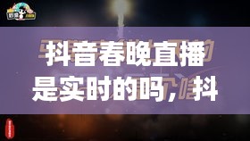 抖音春晚直播是實(shí)時(shí)的嗎，抖音能看春晚 
