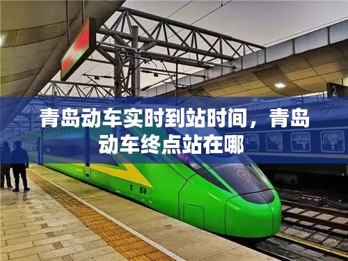 青島動(dòng)車實(shí)時(shí)到站時(shí)間，青島動(dòng)車終點(diǎn)站在哪 