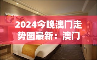 2024今晚澳門走勢圖最新：澳門酒店客房入住率預(yù)測