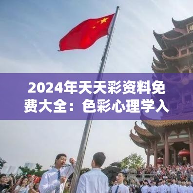 2024年天天彩資料免費大全：色彩心理學入門必備