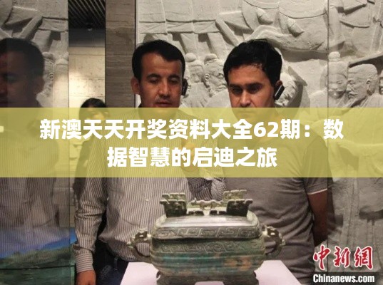 新澳天天開獎資料大全62期：數(shù)據(jù)智慧的啟迪之旅