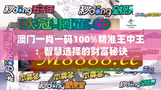 澳門一肖一碼100%精準(zhǔn)王中王：智慧選擇的財富秘訣