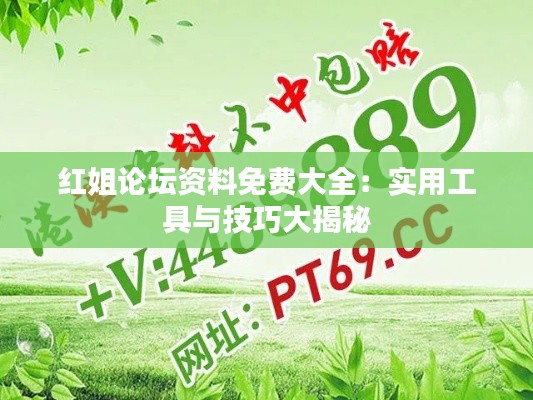 紅姐論壇資料免費大全：實用工具與技巧大揭秘
