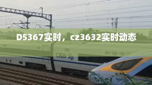 D5367實(shí)時(shí)，cz3632實(shí)時(shí)動(dòng)態(tài) 