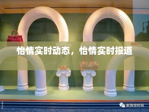 怡情實時動態(tài)，怡情實時報道 