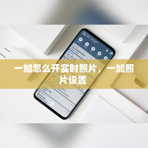 一加怎么開實時照片，一加照片設置 
