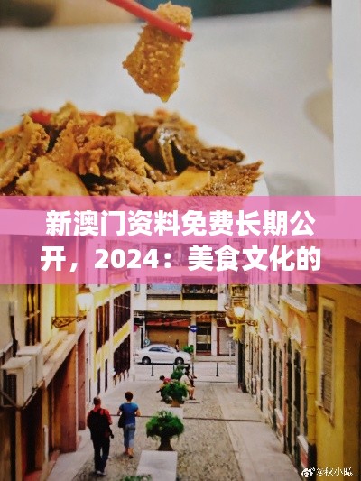 新澳門資料免費(fèi)長(zhǎng)期公開(kāi)，2024：美食文化的傳承之地