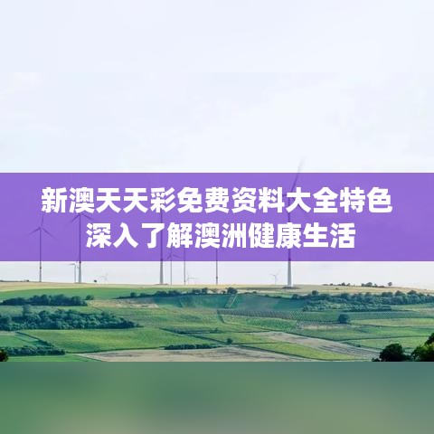 新澳天天彩免費資料大全特色 深入了解澳洲健康生活