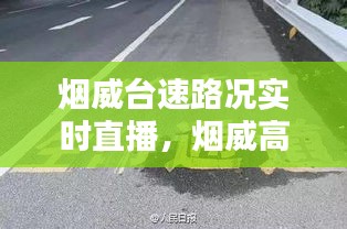 煙威臺(tái)速路況實(shí)時(shí)直播，煙威高速實(shí)時(shí)查詢 