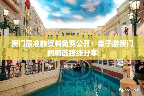 澳門最準(zhǔn)的資料免費(fèi)公開：親子游澳門的精選路線分享
