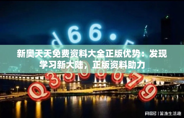 新奧天天免費資料大全正版優(yōu)勢：發(fā)現(xiàn)學(xué)習(xí)新大陸，正版資料助力