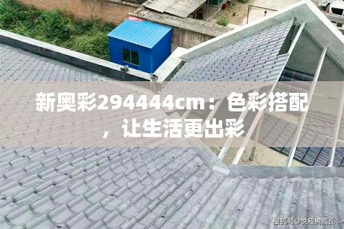 新奧彩294444cm：色彩搭配，讓生活更出彩