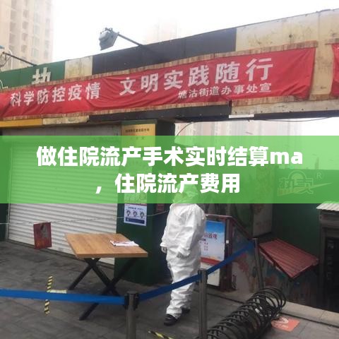 做住院流產(chǎn)手術(shù)實(shí)時(shí)結(jié)算ma，住院流產(chǎn)費(fèi)用 