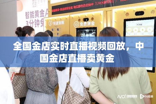 全國金店實時直播視頻回放，中國金店直播賣黃金 
