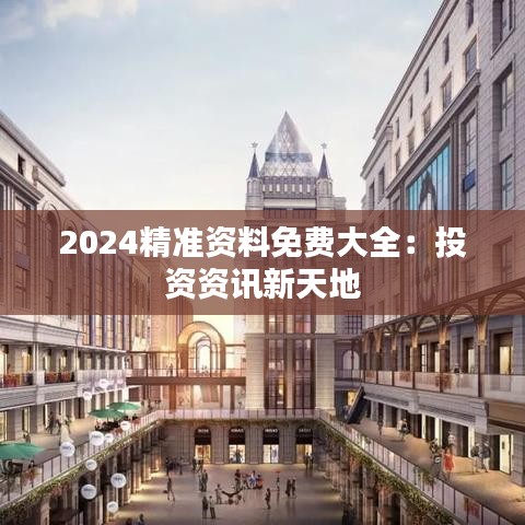 2024精準(zhǔn)資料免費(fèi)大全：投資資訊新天地