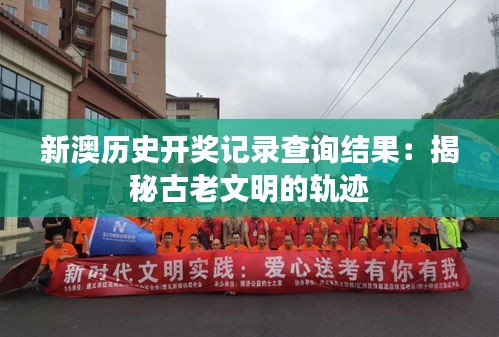 新澳歷史開獎記錄查詢結果：揭秘古老文明的軌跡