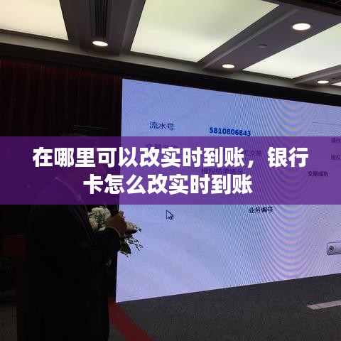 在哪里可以改實時到賬，銀行卡怎么改實時到賬 