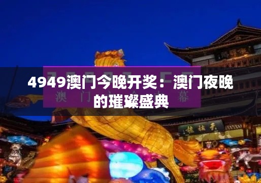 4949澳門今晚開獎：澳門夜晚的璀璨盛典