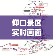 仰口景區(qū)實(shí)時(shí)畫面圖，仰口景區(qū)地圖 