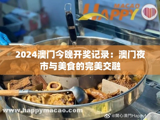 2024澳門今晚開獎記錄：澳門夜市與美食的完美交融