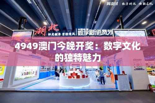 4949澳門今晚開獎：數(shù)字文化的獨特魅力
