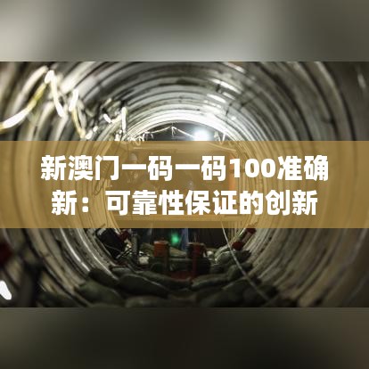 新澳門一碼一碼100準(zhǔn)確新：可靠性保證的創(chuàng)新路徑