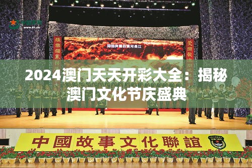 2024澳門天天開彩大全：揭秘澳門文化節(jié)慶盛典