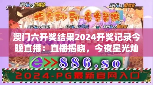 澳門六開獎結(jié)果2024開獎記錄今晚直播：直播揭曉，今夜星光燦爛