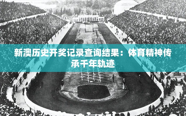 新澳歷史開獎記錄查詢結(jié)果：體育精神傳承千年軌跡